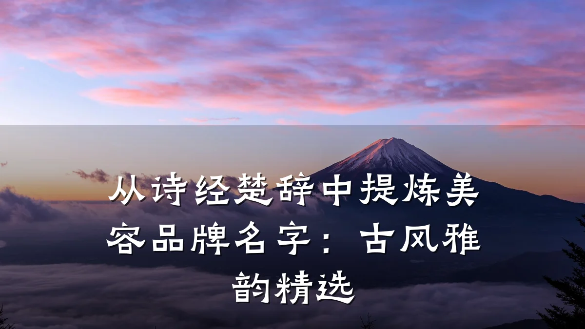 从诗经楚辞中提炼美容品牌名字:古风雅韵精选