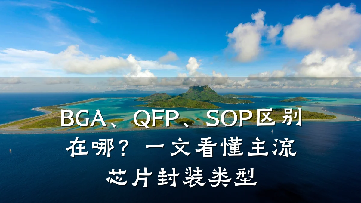 BGA、QFP、SOP区别在哪?一文看懂主流芯片封装类型