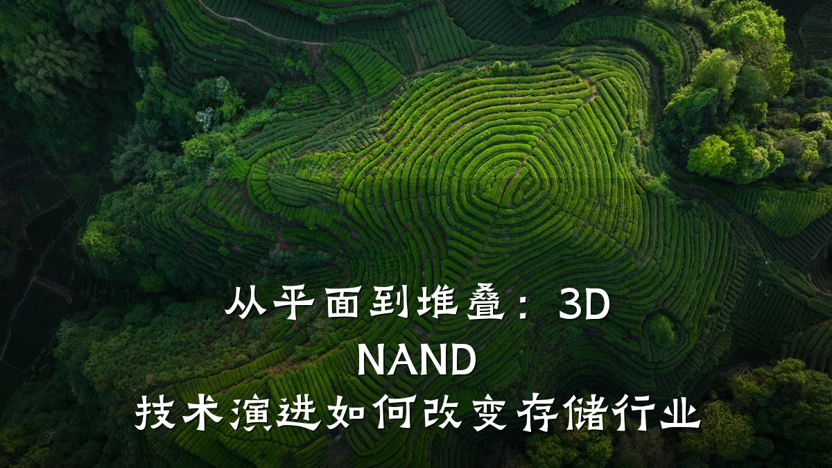从平面到堆叠:3D NAND 技术演进如何改变存储行业