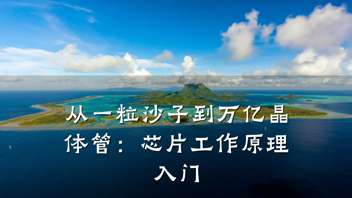从一粒沙子到万亿晶体管:芯片工作原理入门