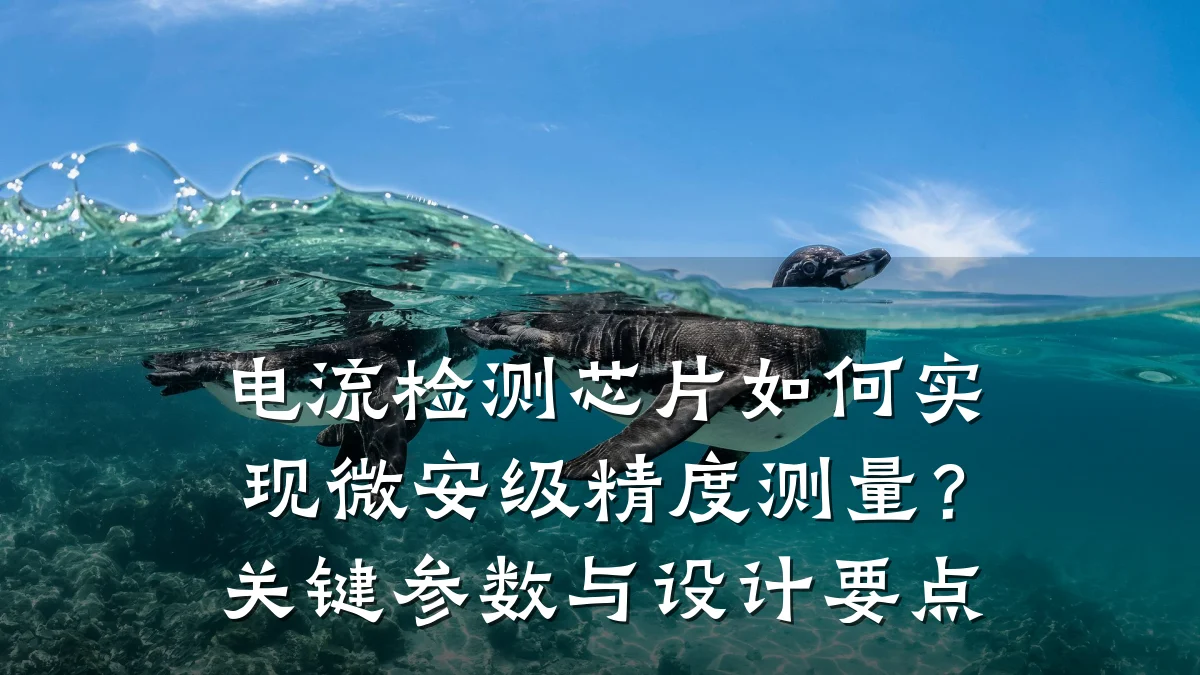 电流检测芯片如何实现微安级精度测量?关键参数与设计要点