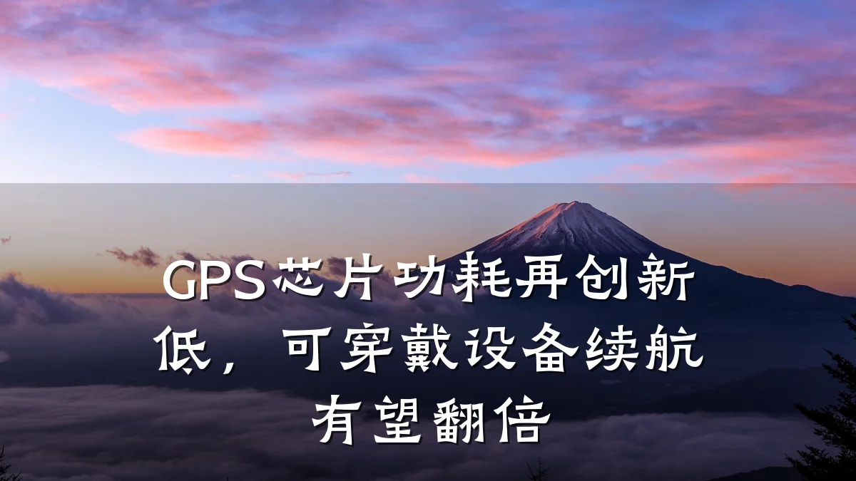 GPS芯片功耗再创新低,可穿戴设备续航有望翻倍