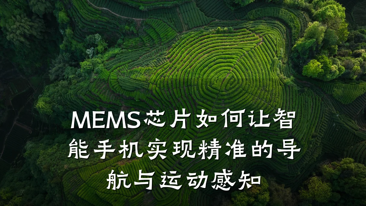 MEMS芯片如何让智能手机实现精准的导航与运动感知