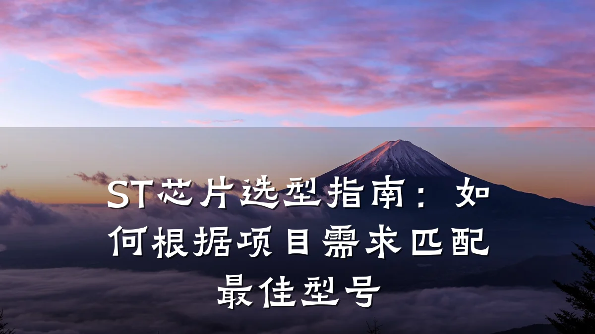 ST芯片选型指南:如何根据项目需求匹配最佳型号