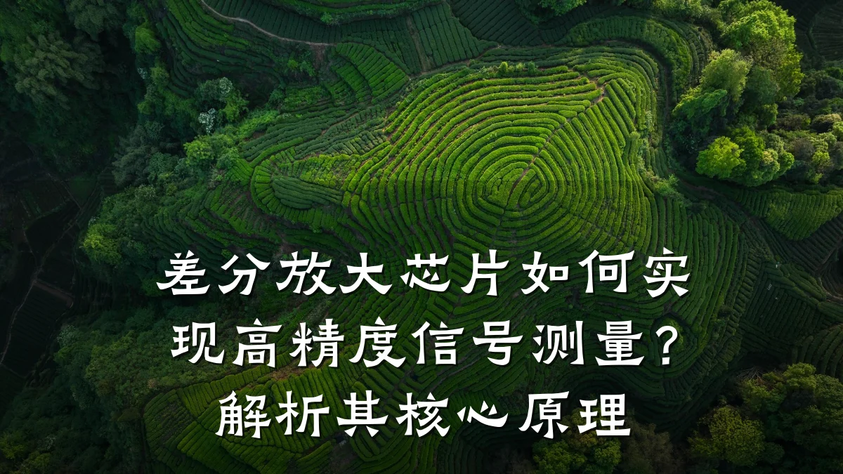 差分放大芯片如何实现高精度信号测量?解析其核心原理