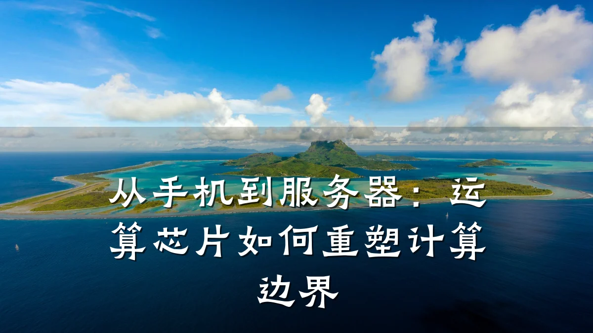 从手机到服务器:运算芯片如何重塑计算边界