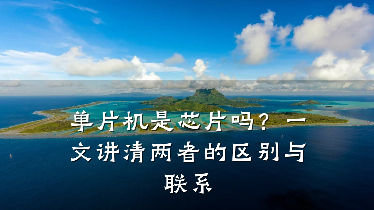 单片机是芯片吗?一文讲清两者的区别与联系