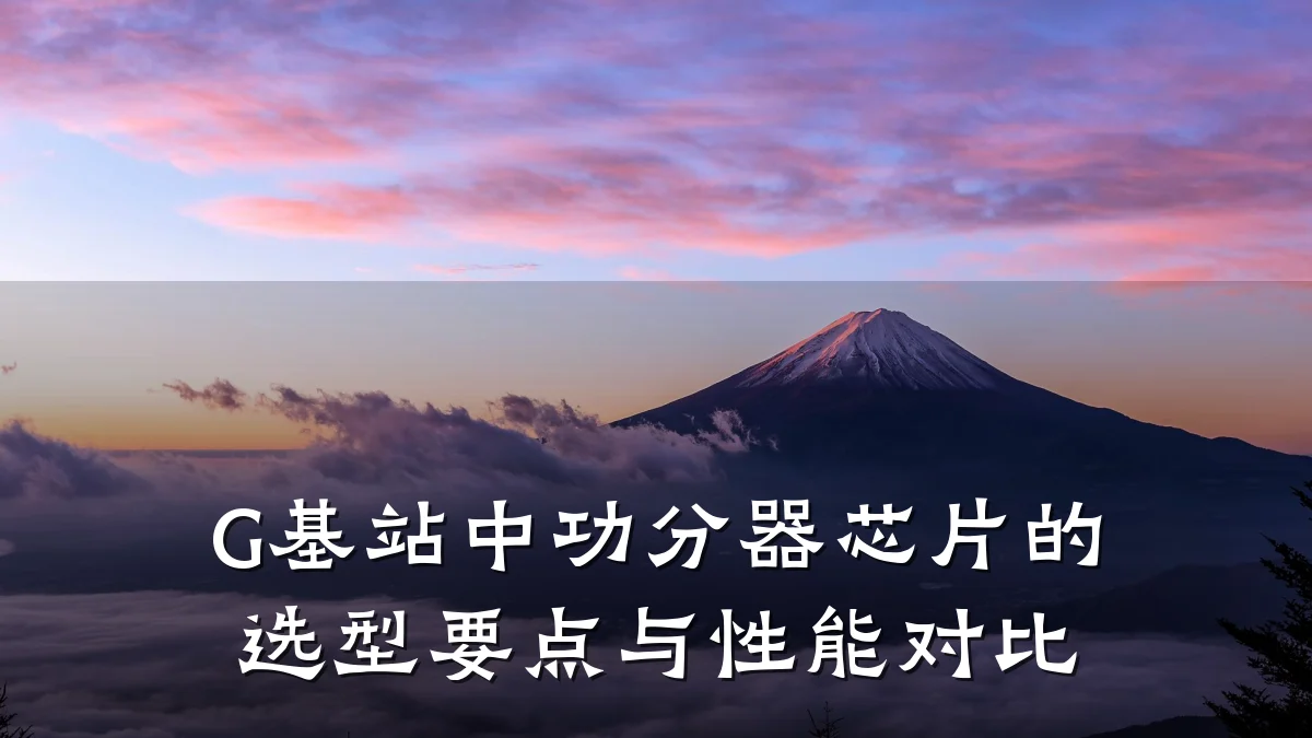 G基站中功分器芯片的选型要点与性能对比