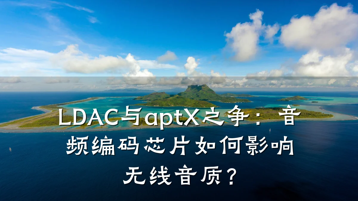 LDAC与aptX之争:音频编码芯片如何影响无线音质?