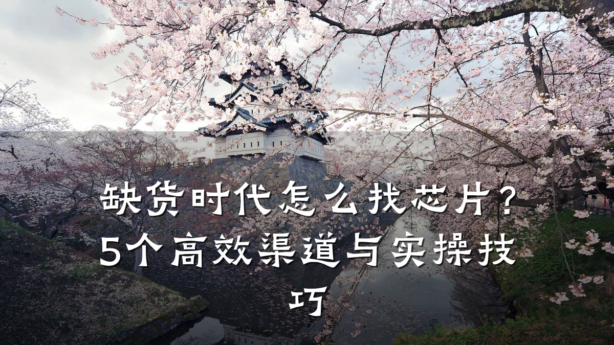 缺货时代怎么找芯片?5个高效渠道与实操技巧