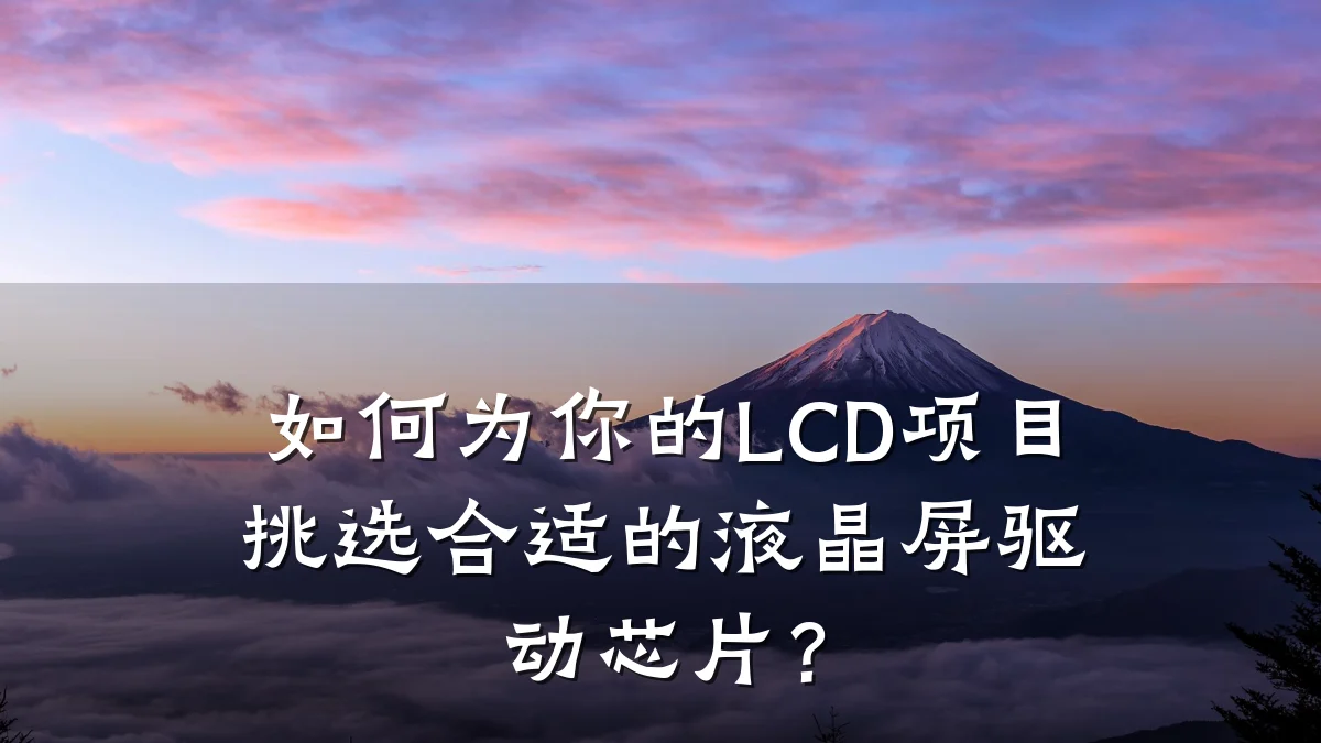 如何为你的LCD项目挑选合适的液晶屏驱动芯片?