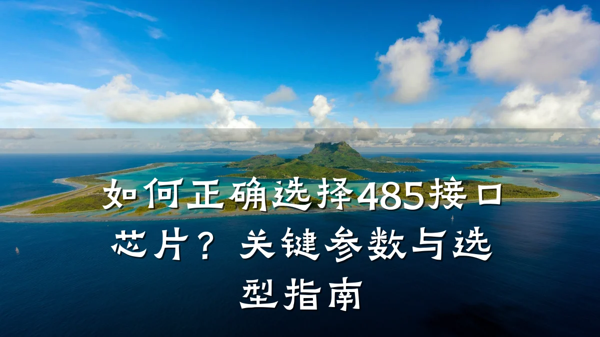 如何正确选择485接口芯片?关键参数与选型指南