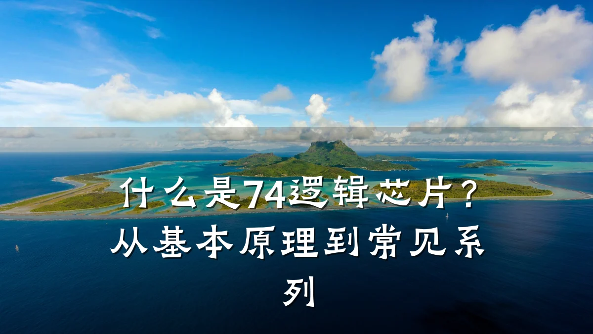 什么是74逻辑芯片?从基本原理到常见系列