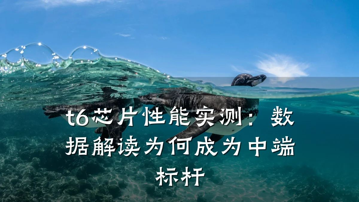 t6芯片性能实测:数据解读为何成为中端标杆
