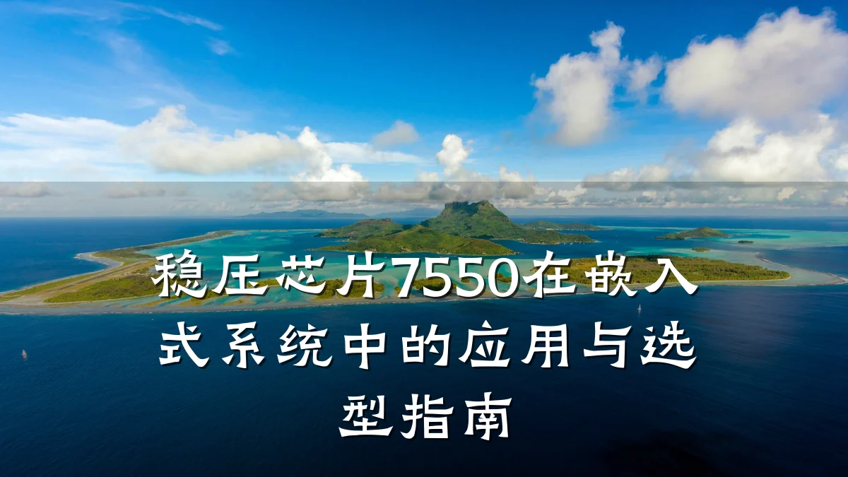 稳压芯片7550在嵌入式系统中的应用与选型指南