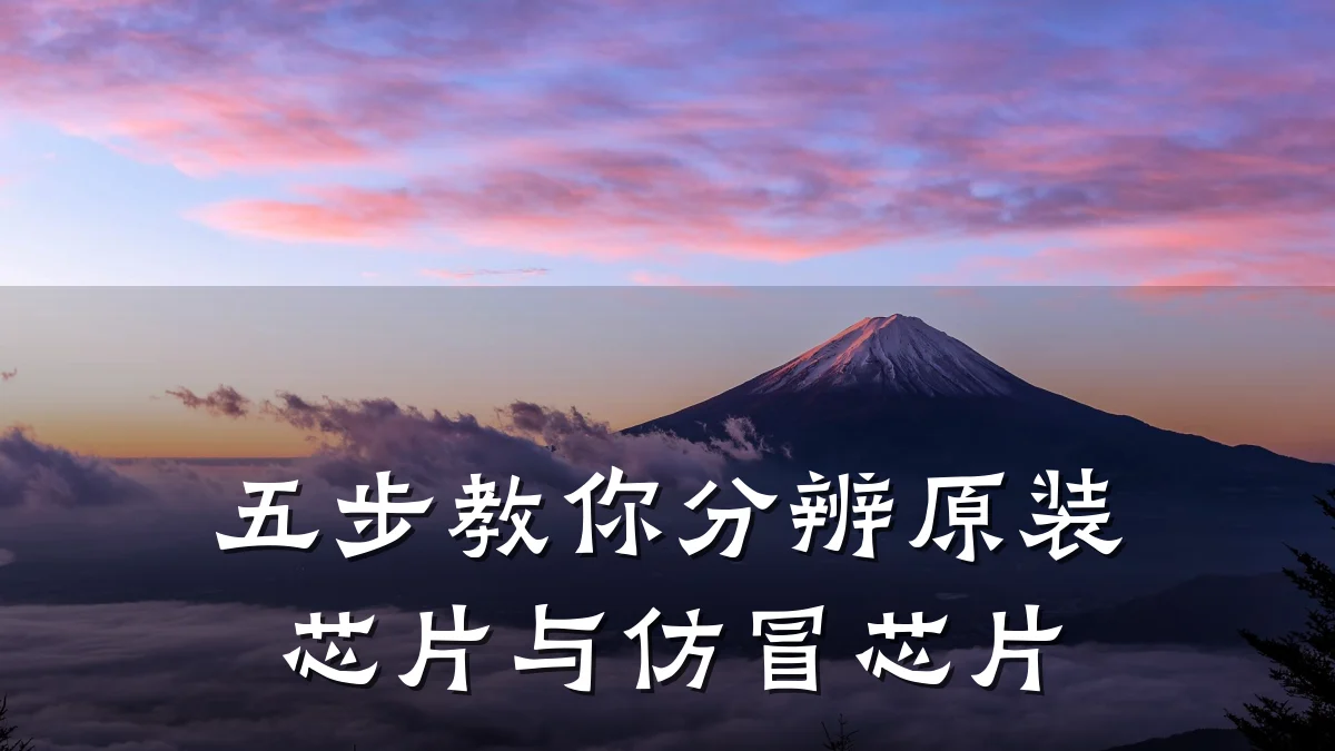 五步教你分辨原装芯片与仿冒芯片