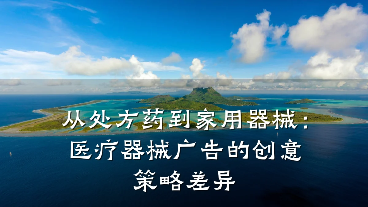 从处方药到家用器械：医疗器械广告的创意策略差异