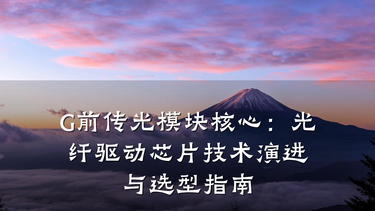 G前传光模块核心:光纤驱动芯片技术演进与选型指南
