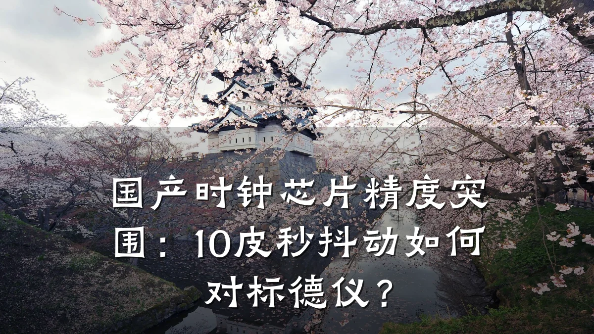 国产时钟芯片精度突围:10皮秒抖动如何对标德仪?