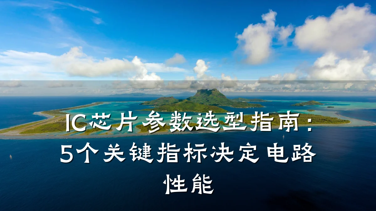 IC芯片参数选型指南:5个关键指标决定电路性能