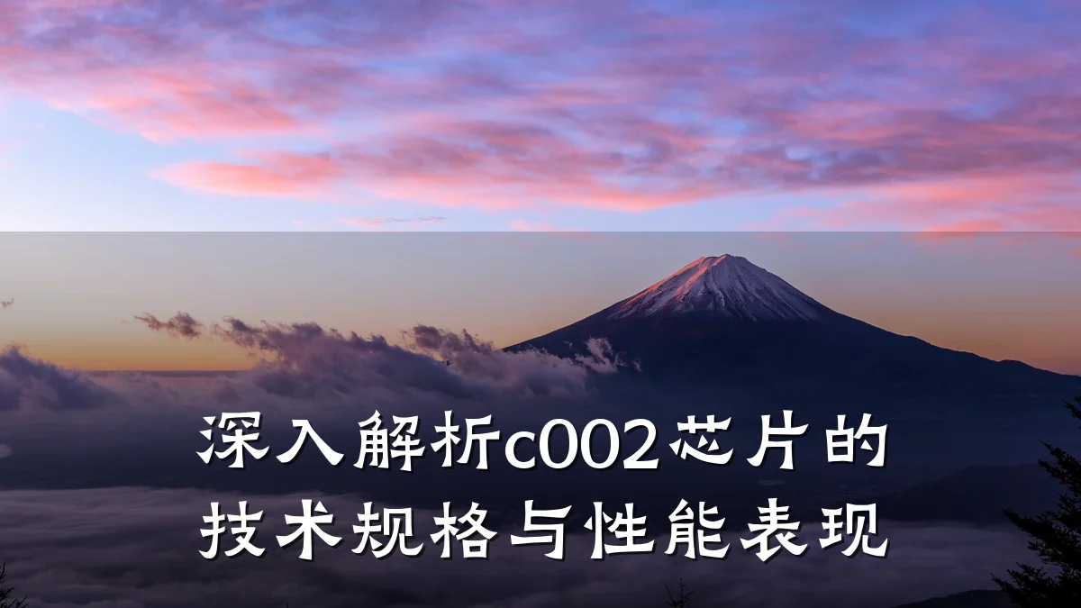 深入解析c002芯片的技术规格与性能表现