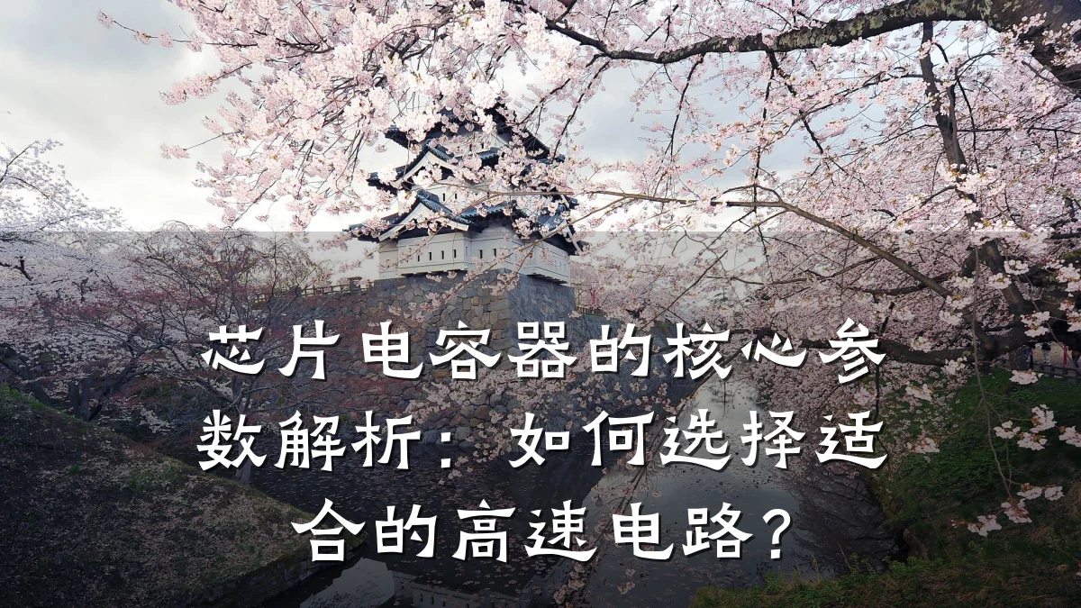 芯片电容器的核心参数解析:如何选择适合的高速电路?