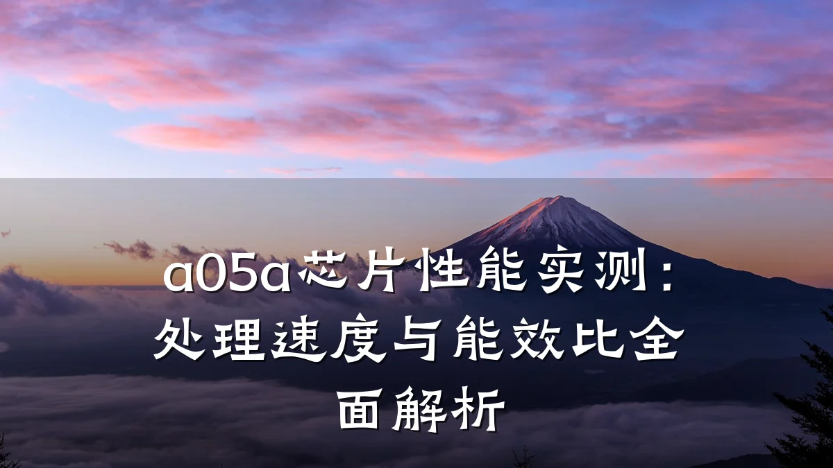 a05a芯片性能实测:处理速度与能效比全面解析