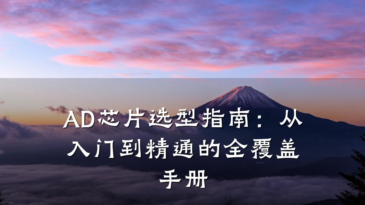 AD芯片选型指南:从入门到精通的全覆盖手册