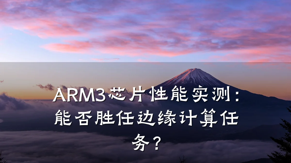 ARM3芯片性能实测:能否胜任边缘计算任务?