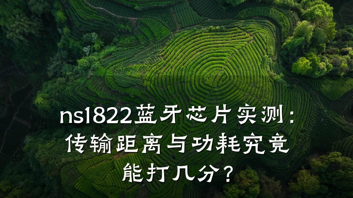 ns1822蓝牙芯片实测:传输距离与功耗究竟能打几分?