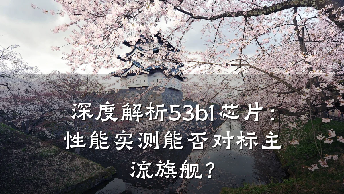 深度解析53b1芯片:性能实测能否对标主流旗舰?