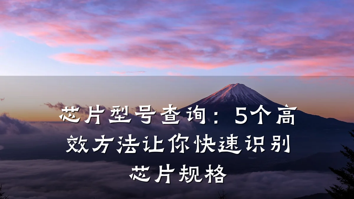 芯片型号查询:5个高效方法让你快速识别芯片规格
