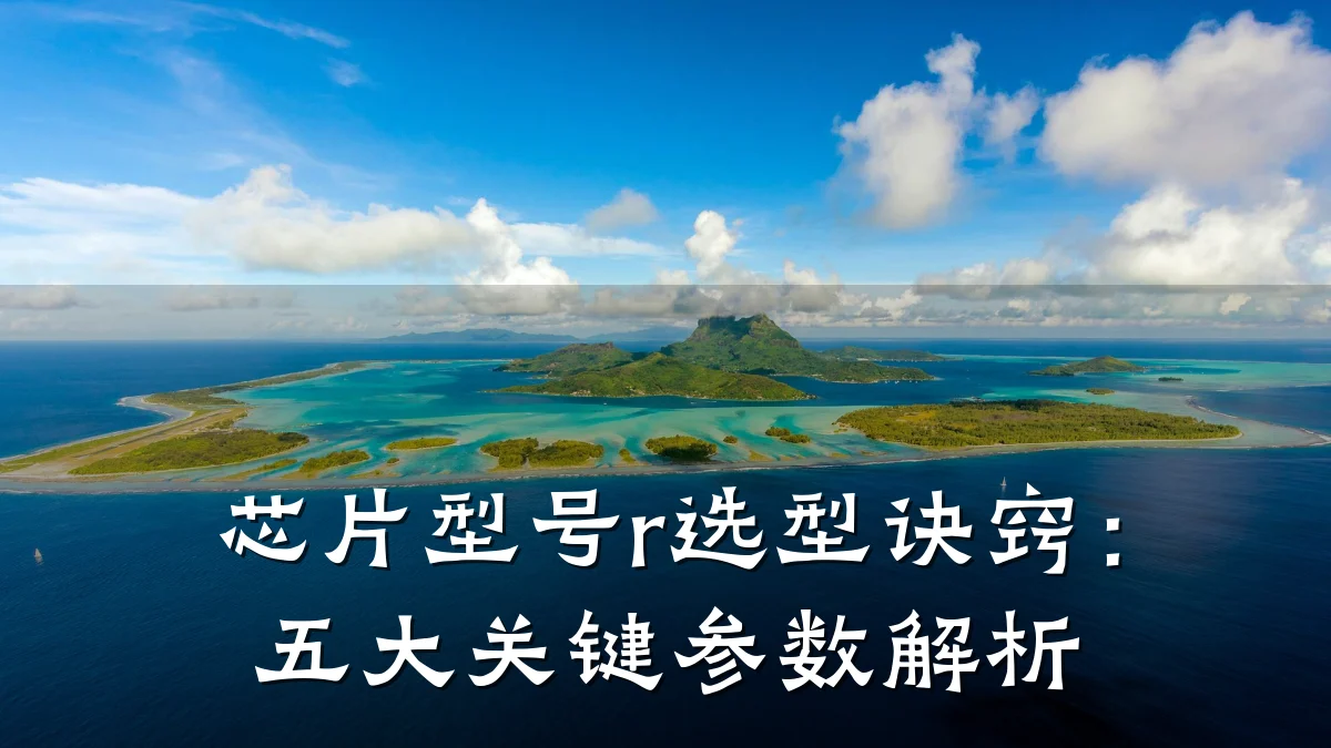 芯片型号r选型诀窍:五大关键参数解析