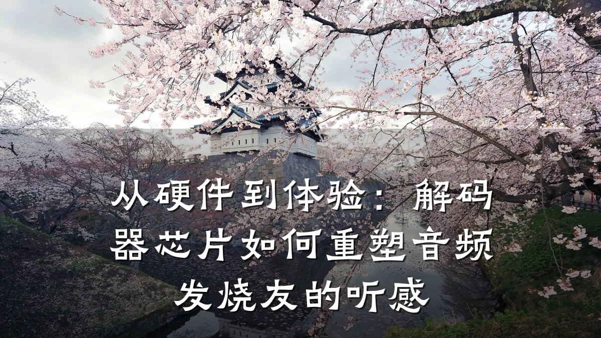 从硬件到体验：解码器芯片如何重塑音频发烧友的听感