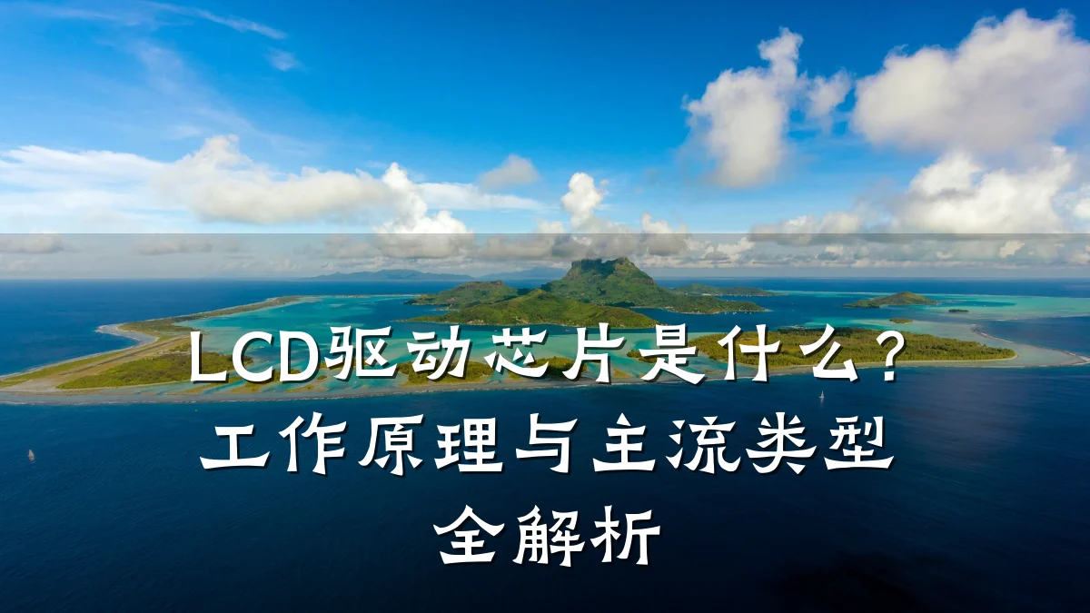 LCD驱动芯片是什么?工作原理与主流类型全解析