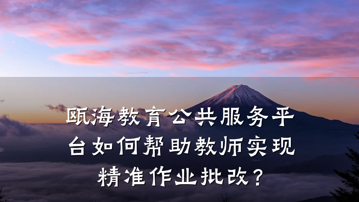 瓯海教育公共服务平台如何帮助教师实现精准作业批改?