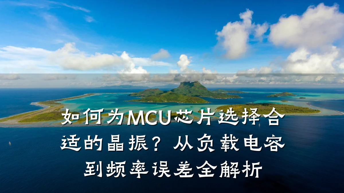 如何为MCU芯片选择合适的晶振?从负载电容到频率误差全解析