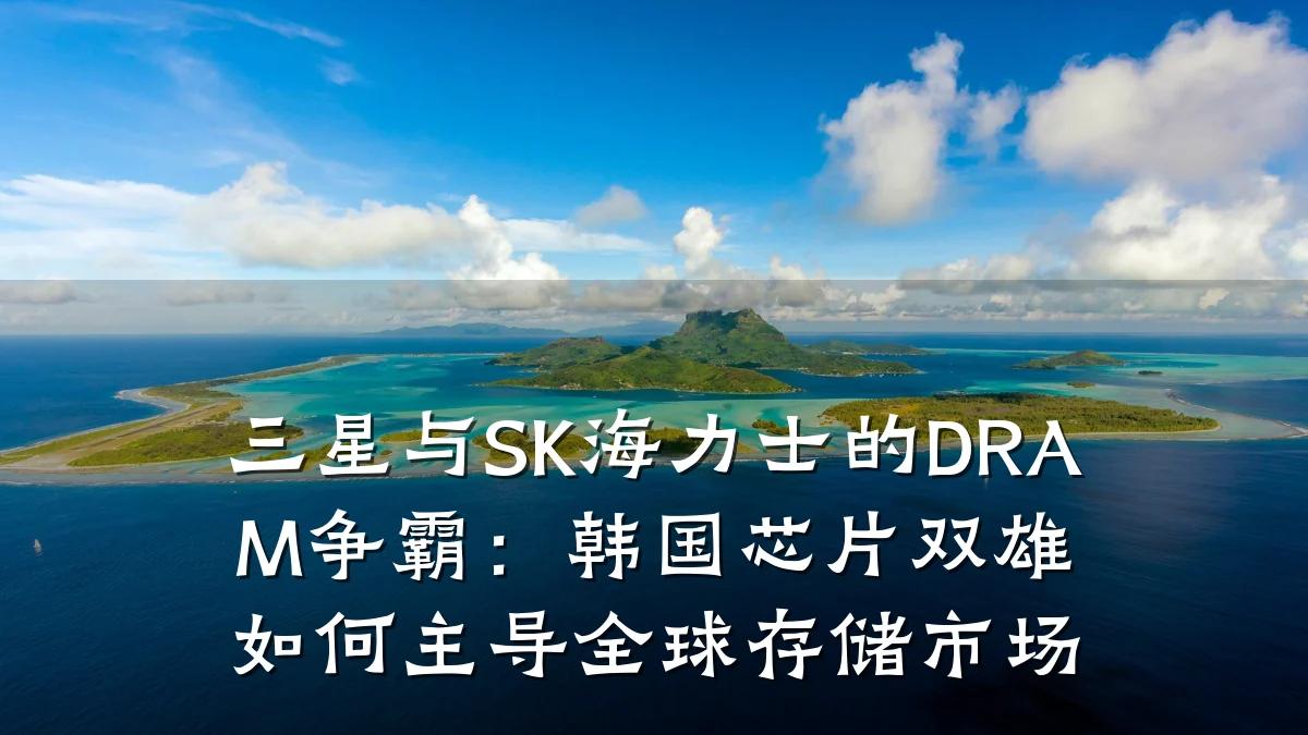 三星与SK海力士的DRAM争霸:韩国芯片双雄如何主导全球存储市场