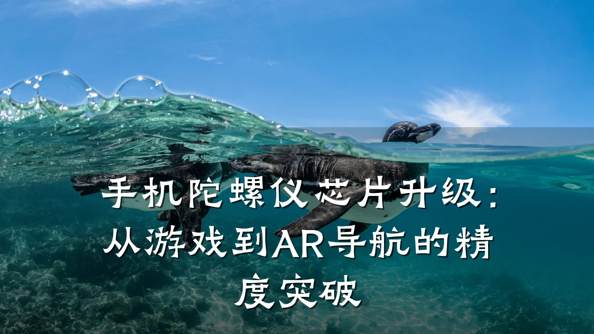 手机陀螺仪芯片升级:从游戏到AR导航的精度突破