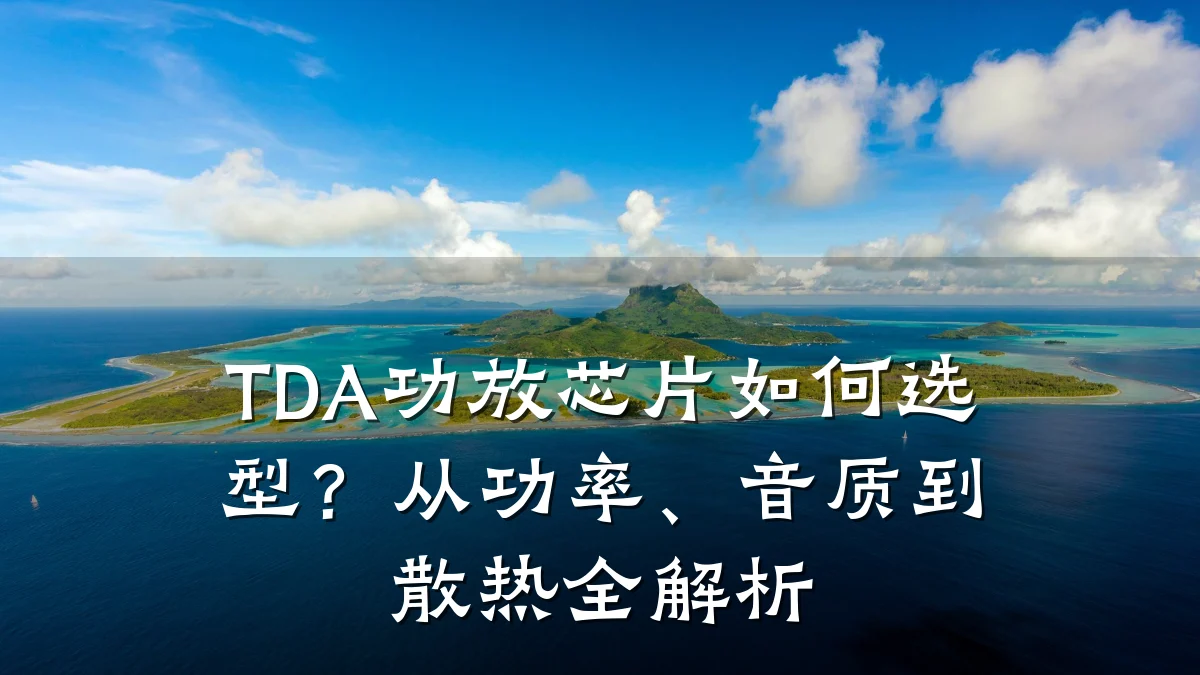 TDA功放芯片如何选型?从功率、音质到散热全解析