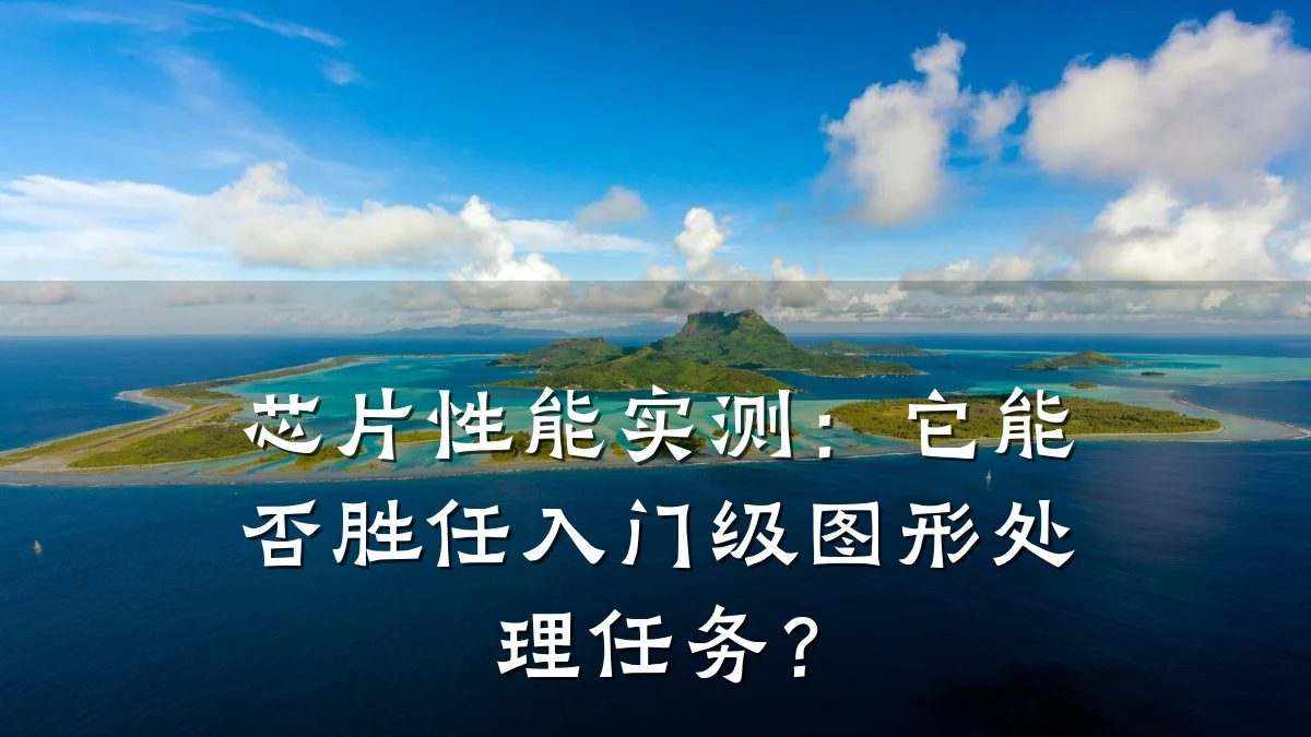 芯片性能实测:它能否胜任入门级图形处理任务?