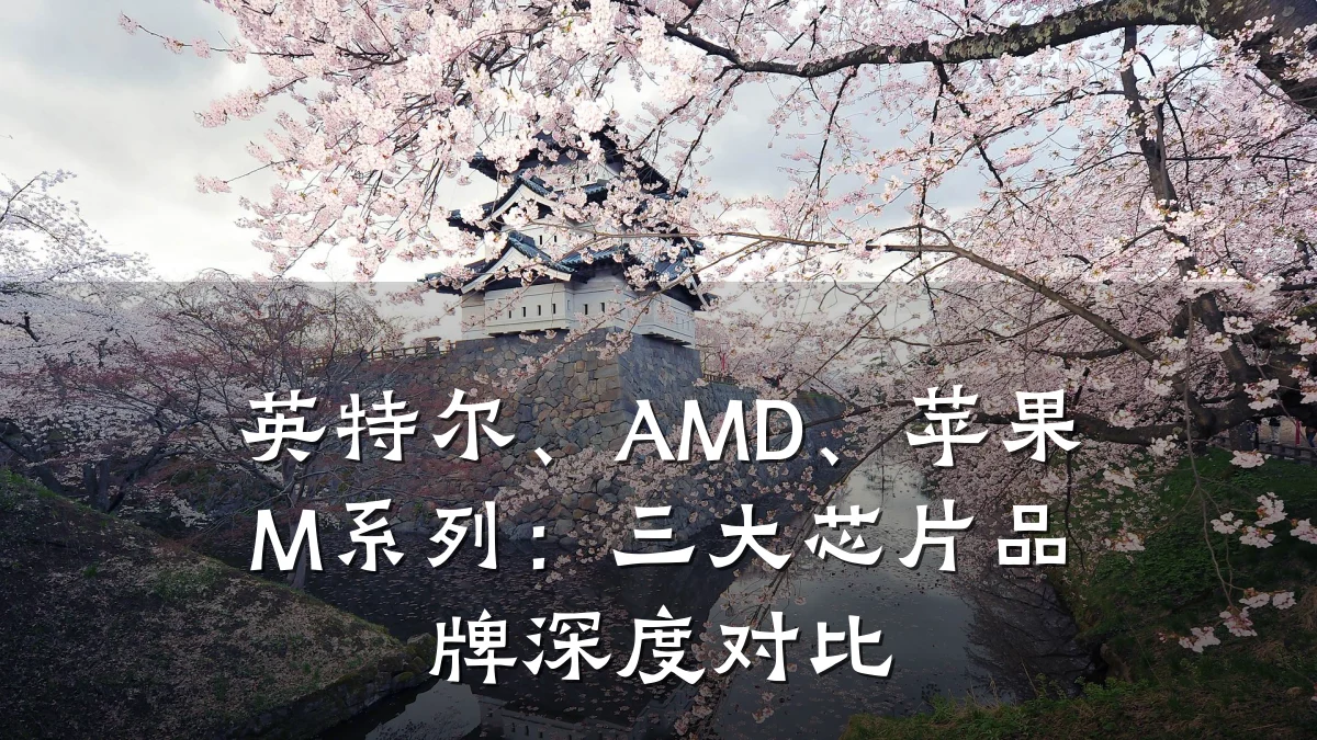 英特尔、AMD、苹果M系列:三大芯片品牌深度对比