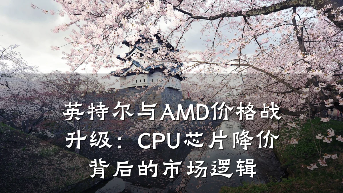 英特尔与AMD价格战升级:CPU芯片降价背后的市场逻辑
