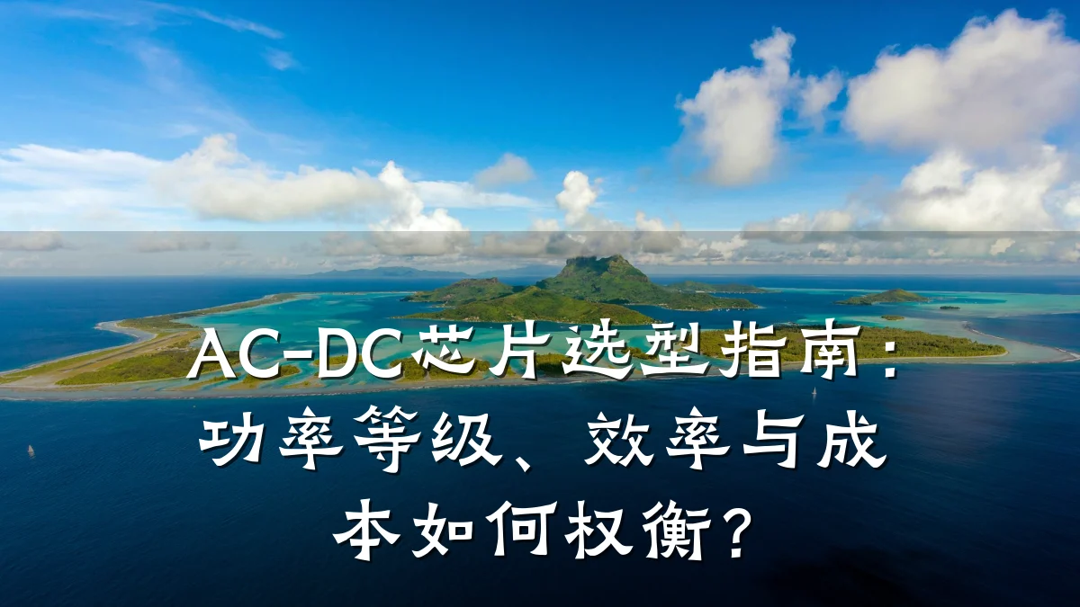 AC-DC芯片选型指南:功率等级、效率与成本如何权衡?