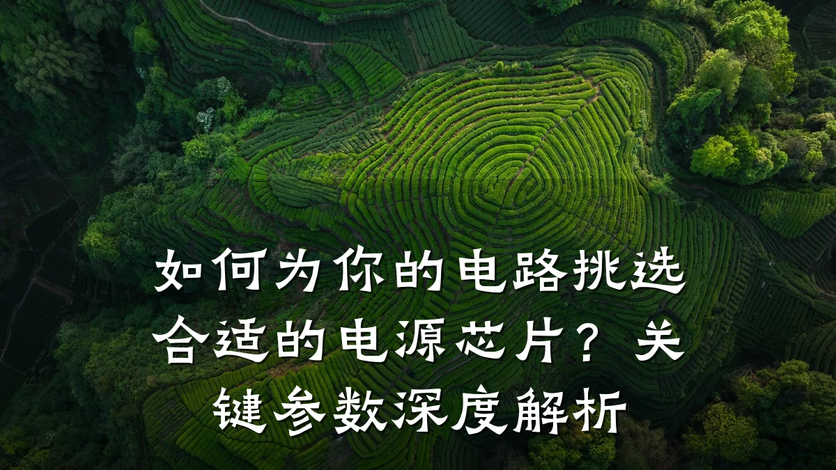 如何为你的电路挑选合适的电源芯片?关键参数深度解析