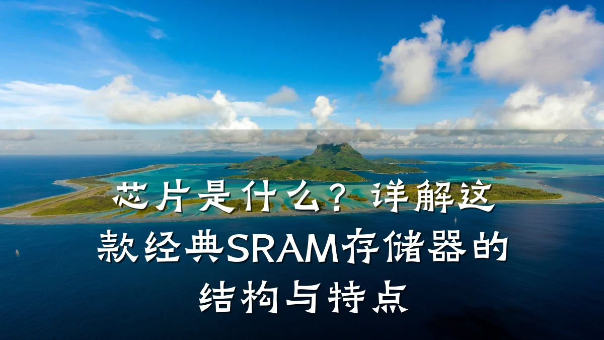 芯片是什么？详解这款经典SRAM存储器的结构与特点