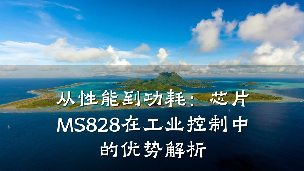 从性能到功耗:芯片MS828在工业控制中的优势解析