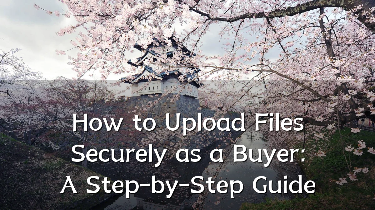 How to Upload Files Securely as a Buyer: A Step-by-Step Guide