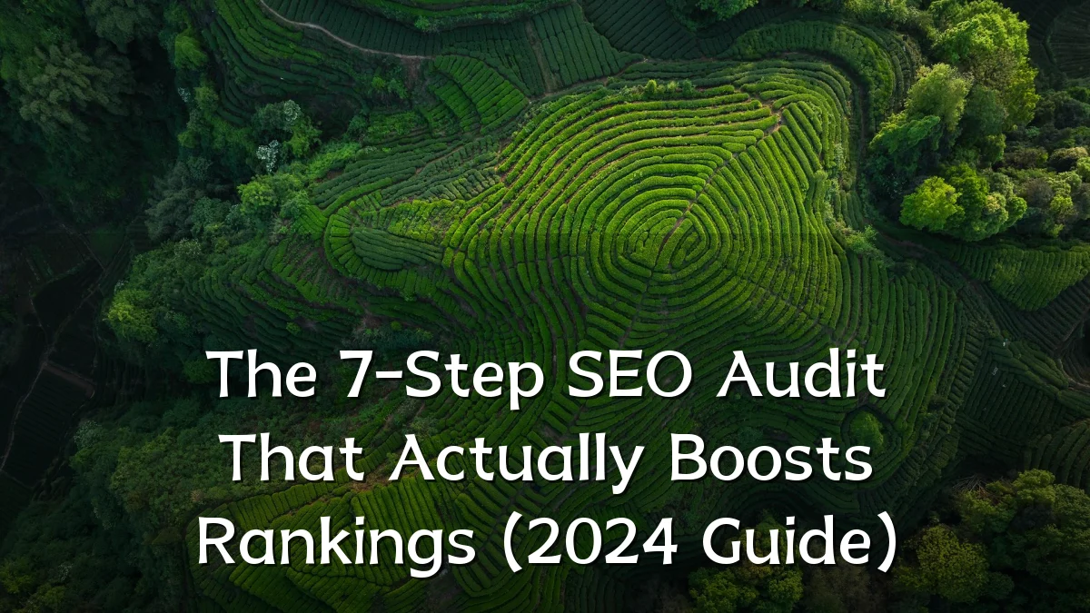 The 7-Step SEO Audit That Actually Boosts Rankings (2024 Guide)
