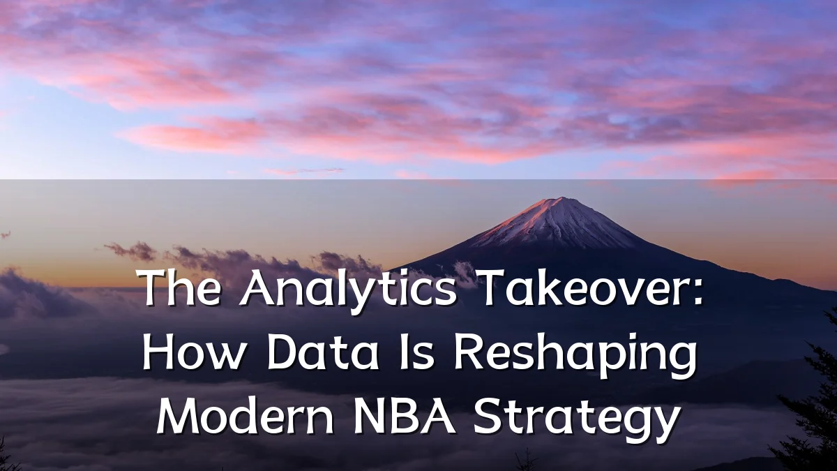The Analytics Takeover: How Data Is Reshaping Modern NBA Strategy